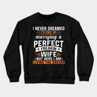 I never dreamed I'd end up marring a perfect freaking wife Crewneck Sweatshirt